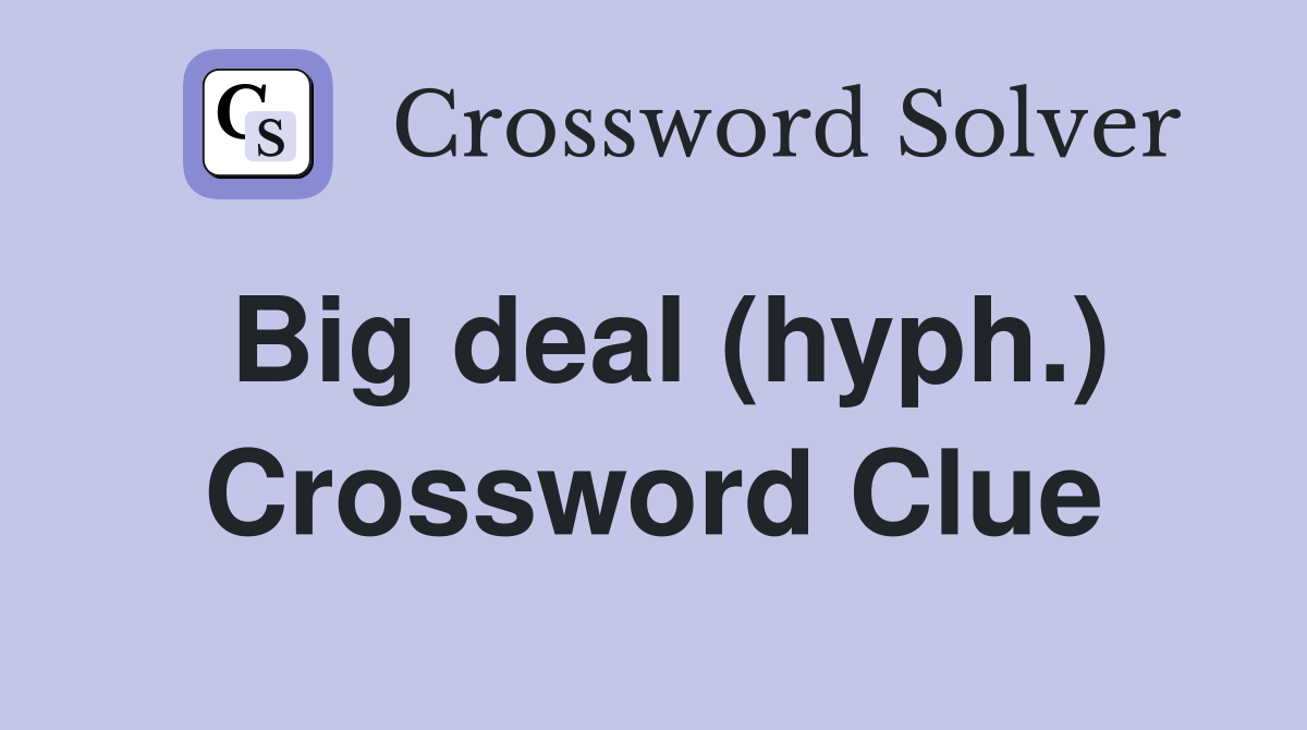 Big deal (hyph.) Crossword Clue Answers Crossword Solver